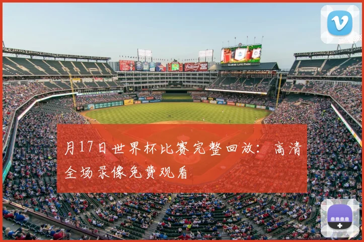 月17日世界杯比赛完整回放:高清全场录像免费观看