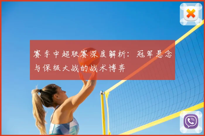 赛季中超联赛深度解析：冠军悬念与保级大战的战术博弈