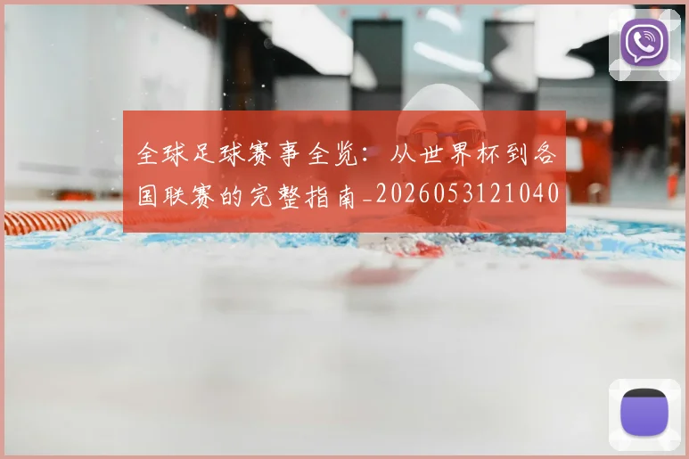 全球足球赛事全览:从世界杯到各国联赛的完整指南_20260531210409